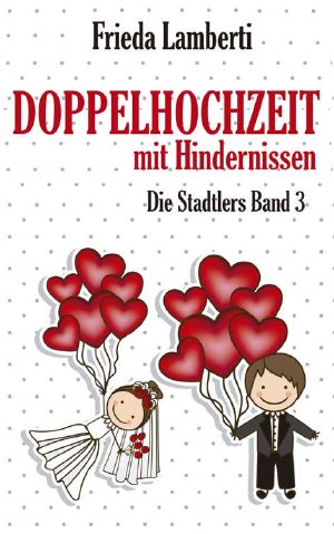 [Die Stadlers 03] • Doppelhochzeit mit Hindernissen